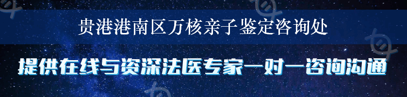 贵港港南区万核亲子鉴定咨询处